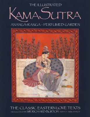 The Illustrated Kama Sutra: Ananga-Ranga Perfumed Garden, The Classic Eastern Love Texts - Captain Sir Richard F. Burton