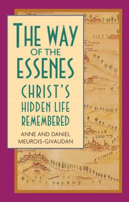 The Way of the Essenes: Christ's Hidden Life Remembered - Anne Meurois-Givaudan