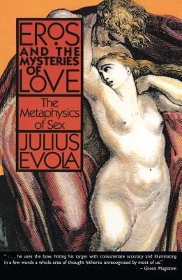 Eros and the Mysteries of Love: The Metaphysics of Sex - Julius Evola