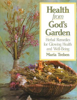 Health from God's Garden: Herbal Remedies for Glowing Health and Well-Being - Maria Treben
