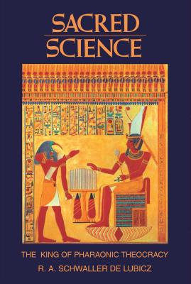 Sacred Science: The King of Pharaonic Theocracy - R. A. Schwaller De Lubicz