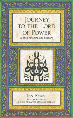 Journey to the Lord of Power: A Sufi Manual on Retreat - Ibn Arabi
