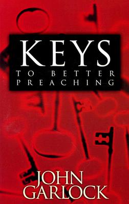 Keys to Better Preaching - John Garlock