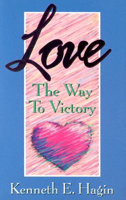 Love: The Way to Victory - Kenneth E. Hagin