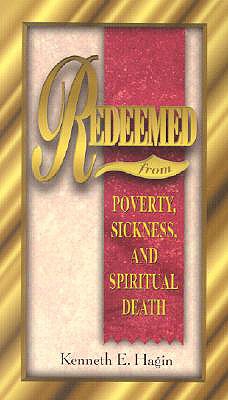Redeemed from Poverty, Sickness, and Spiritual Death - Kenneth E. Hagin