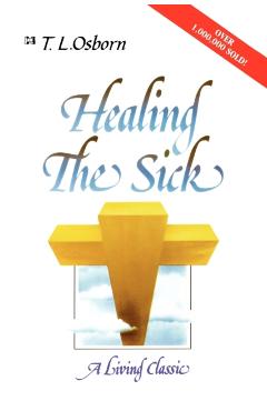 Healing the Sick: A Living Classic - T. L. Osborn