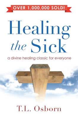 Healing the Sick: A Living Classic - T. L. Osborn