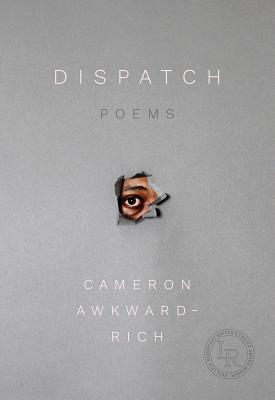 Dispatch: Poems - Cameron Awkward-rich