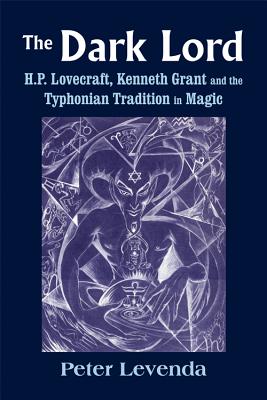 The Dark Lord: H.P. Lovecraft, Kenneth Grant, and the Typhonian Tradition in Magic - Peter Levenda