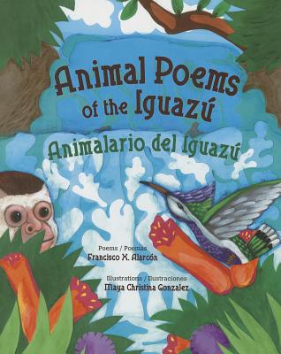 Animal Poems of the Iguazu: Animalario del Iguazu - Francisco X. Alarcon