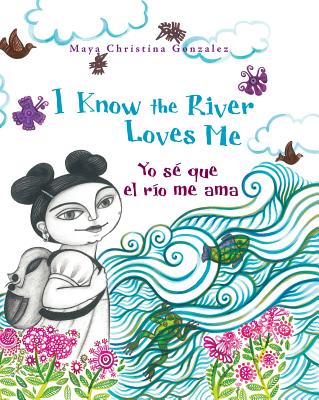 I Know the River Loves Me: Yo S� Que El R�o Me Ama - Maya Christina Gonzalez