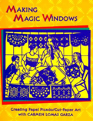 Making Magic Windows/Creating Papel Picado: Cut Paper Art with Carmen Lomas Garza - Carmen Lomas Garza
