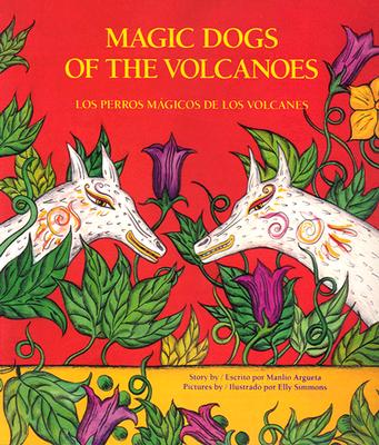 Los Perros Magicos de Los Volcanes = Magic Dogs of the Volcanoes - Manlio Argueta