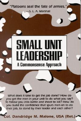 Small Unit Leadership: A Commonsense Approach - Dandridge M. Malone