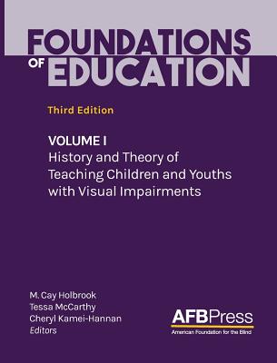Foundations of Education: Volume I: History and Theory of Teaching Children and Youths with Visual Impairments - M. Cay Holbrook