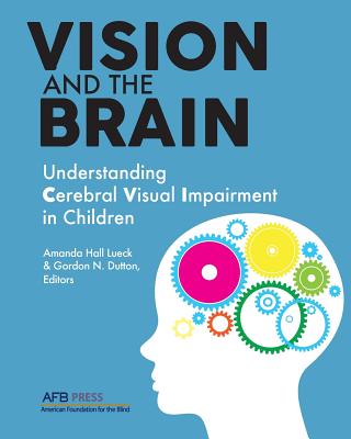 Vision and the Brain: Understanding Cerebral Visual Impairment in Children - Amanda Hall Lueck