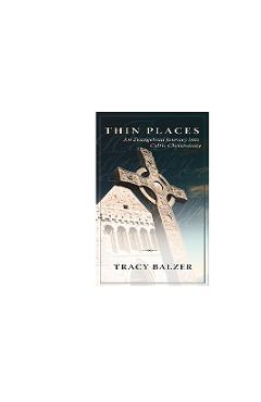 Poza produsului Thin Places: An Evangelical Journey Into Celtic Christianity - Tracy Balzer