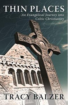Thin Places: An Evangelical Journey Into Celtic Christianity - Tracy Balzer