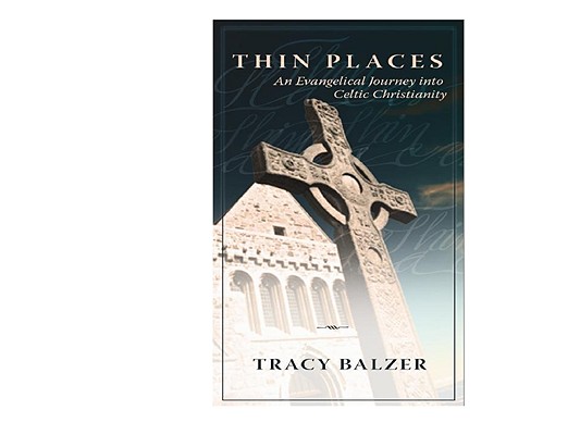 Thin Places: An Evangelical Journey Into Celtic Christianity - Tracy Balzer