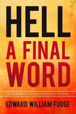 Hell A Final Word: The Surprising Truths I Found in the Bible - Edward William Fudge