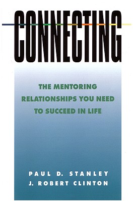 Connecting: The Mentoring Relationships You Need to Succeed in Life - Paul D. Stanley