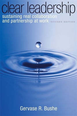 Clear Leadership: Sustaining Real Collaboration and Partnership at Work - Gervase R. Bushe