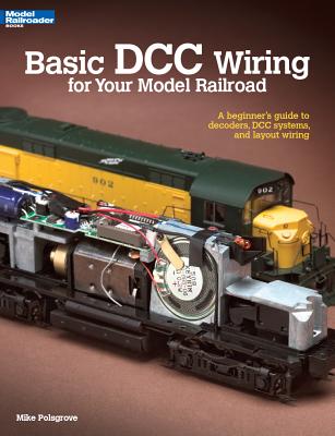 Basic DCC Wiring for Your Model Railroad: A Beginner's Guide to Decoders, DCC Systems, and Layout Wiring - Mike Polsgrove