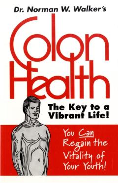 Colon Health: The Key to a Vibrant Life - Norman W. Walker