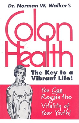 Colon Health: The Key to a Vibrant Life - Norman W. Walker