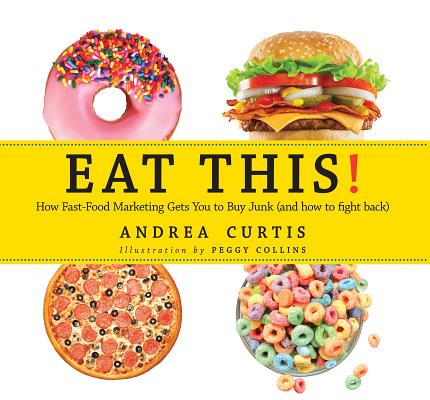 Eat This!: How Fast Food Marketing Gets You to Buy Junk (and How to Fight Back) - Andrea Curtis