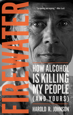 Firewater: How Alcohol Is Killing My People (and Yours) - Harold Johnson