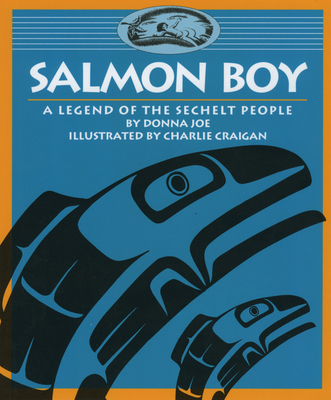 Salmon Boy: A Legend of the Sechelt People - Donna Joe