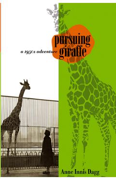 Coperta cărții 'Pursuing Giraffe: A 1950s Adventure - Anne Innis Dagg'