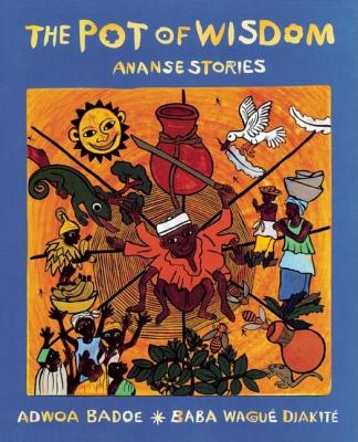 The Pot of Wisdom: Ananse Stories - Adwoa Badoe
