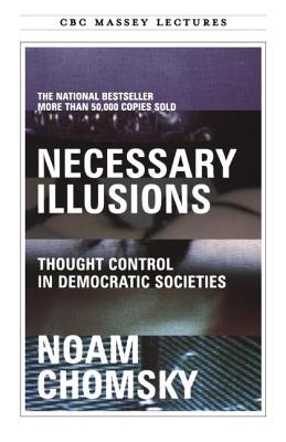 Necessary Illusions: Thought Control in Democratic Societies - Noam Chomsky