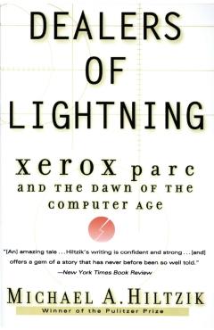 Dealers of Lightning: Xerox Parc and the Dawn of the Computer Age - Michael A. Hiltzik