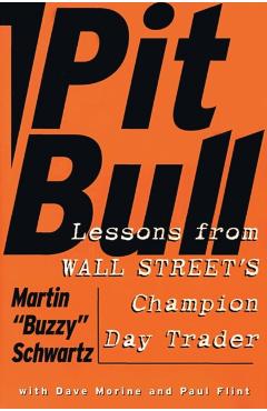 Pit Bull: Lessons from Wall Street's Champion Day Trader - Martin Schwartz