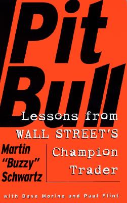 Pit Bull: Lessons from Wall Street's Champion Day Trader - Martin Schwartz