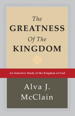 The Greatness of the Kingdom: An Inductive Study of the Kingdom of God - Alva J. Mcclain