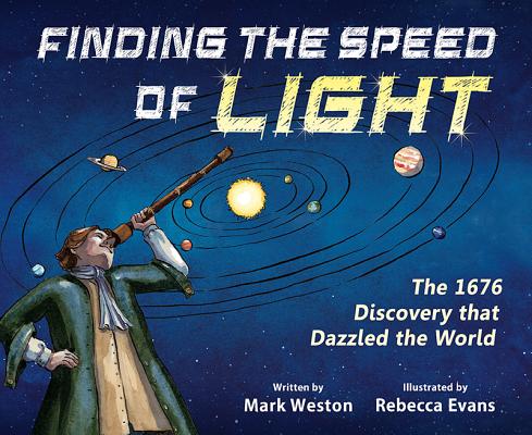 Finding the Speed of Light: The 1676 Discovery That Dazzled the World - Mark Weston
