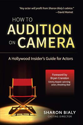 How to Audition on Camera: A Hollywood Insider's Guide for Actors - Sharon Bialy