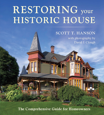Restoring Your Historic House: The Comprehensive Guide for Homeowners - Scott T. Hanson