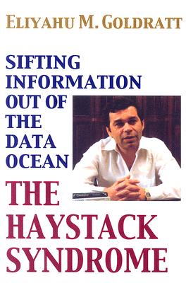 The Haystack Syndrome: Sifting Information Out of the Data Ocean - Eliyahu M. Goldratt