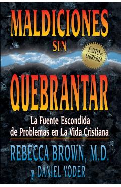 Maldiciones Sin Quebrantar: La Fuente Escondida de Problemas En La Vida Cristiana - Rebecca Brown