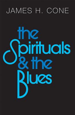 The Spirituals and the Blues - James H. Cone