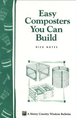 Easy Composters You Can Build: Storey's Country Wisdom Bulletin A-139 - Nick Noyes