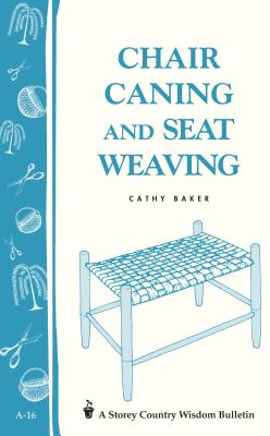Chair Caning and Seat Weaving: Storey Country Wisdom Bulletin A-16 - Cathy Baker