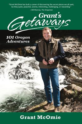 Grant's Getaways: 101 Oregon Adventures - Grant Mcomie