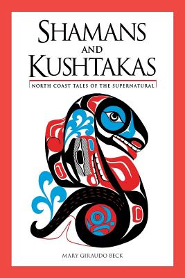 Shamans and Kushtakas: North Coast Tales of the Supernatural - Mary Giraudo Beck