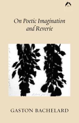 On Poetic Imagination and Reverie - Gaston Bachelard